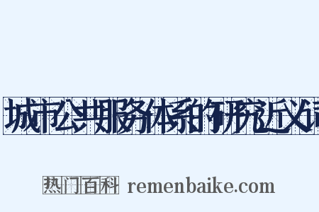 城市公共服务体系的研究近义词是什么意思的图片